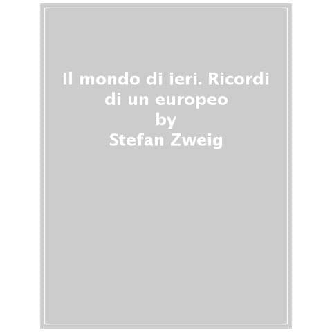 Stefan Zweig - Il Mondo Di Ieri. Ricordi Di Un Europeo - Foto 1
