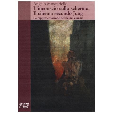 Angelo Moscariello - L'inconscio sullo schermo. Il cinema secondo Jung. La rappresentazione del sé nel cinema - Foto 1