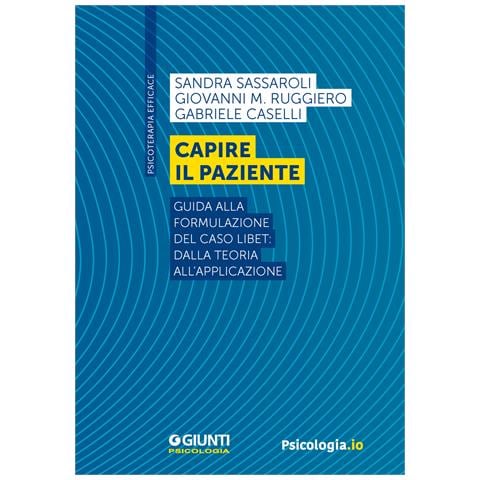 Sandra Sassaroli - Capire il paziente. Guida alla formulazione del caso LIBET: dalla teoria all’applicazione - Foto 1