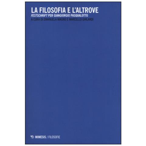 E. Magno - La filosofia e l'altrove. «Festschrift» per Giangiorgio Pasqualotto - Foto 2