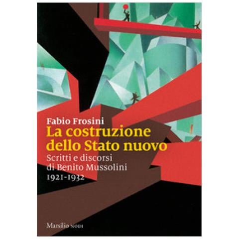 Fabio Frosini - La costruzione dello Stato nuovo. Scritti e discorsi di Benito Mussolini 1921-1932 - Foto 1