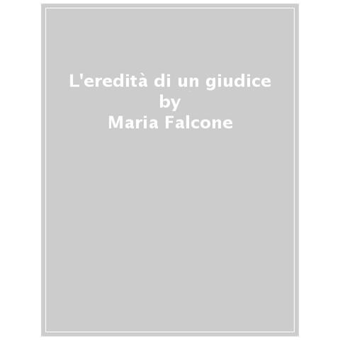 Maria Falcone - L'eredità di un giudice. Trent'anni in nome di mio fratello Giovanni - Foto 1