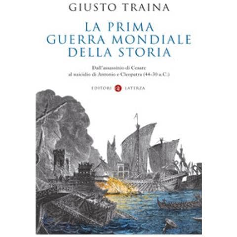 Giusto Traina - La Prima Guerra Mondiale Della Storia. Dall'assassinio Di Cesare Al Suicidio Di Antonio E Cleopatra (44-30 A.c.) - Foto 1