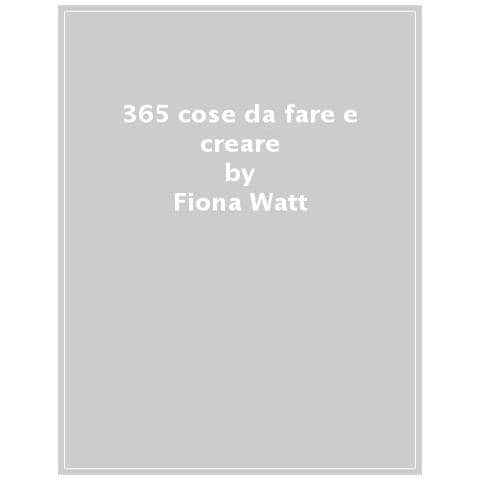 Fiona Watt, Erica Harrison - 365 Cose Da Fare E Creare. Ediz. A Spirale - Foto 1