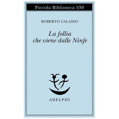 Roberto Calasso - La follia che viene dalle Ninfe - Foto 1