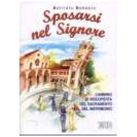Battista Borsato - Sposarsi nel Signore. Cammino di riscoperta del sacramento del matrimonio - Foto 2