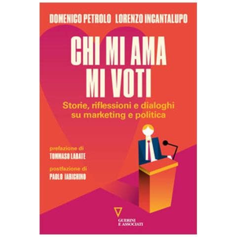 Lorenzo Incantalupo, Domenico Petrolo - Chi Mi Ama Mi Voti. Storie, Riflessioni E Dialoghi Su Marketing E Politica - Foto 1