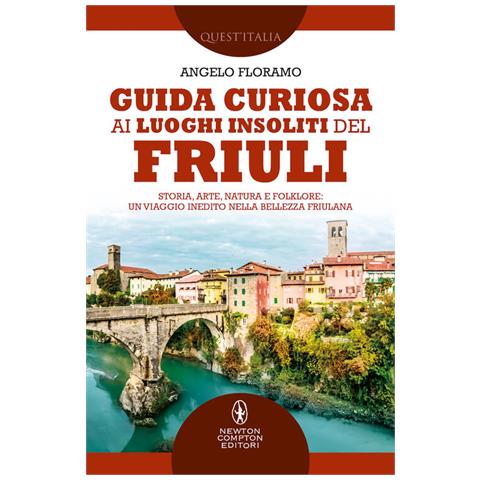 Angelo Floramo - Guida curiosa ai luoghi insoliti del Friuli. Storia, arte, natura e folklore: un viaggio inedito nella bellezza friulana - Foto 1