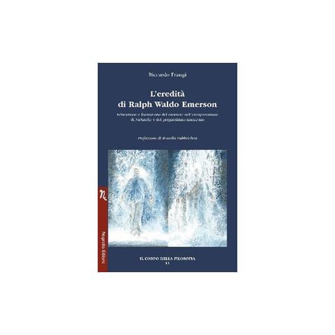 Riccardo Frangi - L'eredità di Ralph Waldo Emerson. Educazione e formazione del carattere nell’interpretazione di Nietzsche e del pragmatismo americano - Foto 1