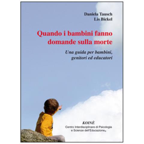 Daniela Tausch - Quando i bambini fanno domande sulla morte. Una guida per bambini, genitori ed educatori - Foto 1