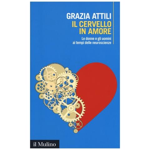 Grazia Attili - Il cervello in amore. Le donne e gli uomini ai tempi delle neuroscienze - Foto 1