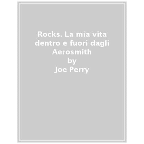 Joe Perry - Rocks. La mia vita dentro e fuori dagli Aerosmith - Foto 1