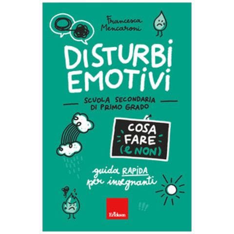 Francesca Mencaroni - Disturbi Emotivi. Cosa Fare (e Non). Guida Rapida Per Insegnanti. Scuola Secondaria Di Primo Grado - Foto 1