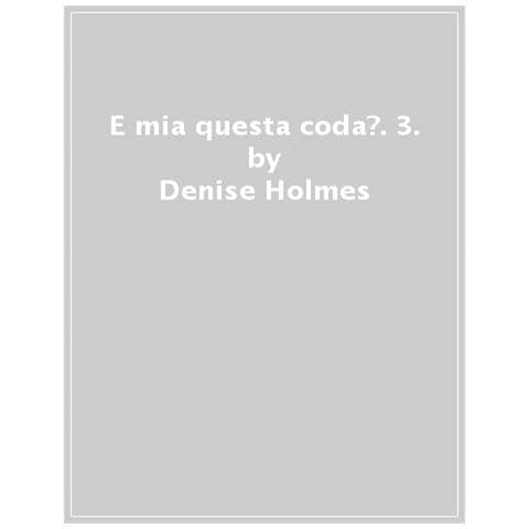 Denise Holmes - È Mia Questa Coda? Ediz. A Colori. Vol. 3 - Foto 1