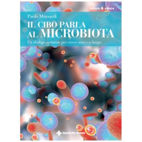 Paolo Mainardi - Il Cibo Parla Al Microbiota. Un Dialogo Naturale Per Vivere Sani E A Lungo - Foto 1