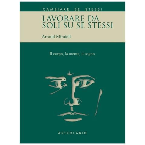 Arnold Mindell - Lavorare da soli su se stessi. Il corpo, la mente, il sogno - Foto 1