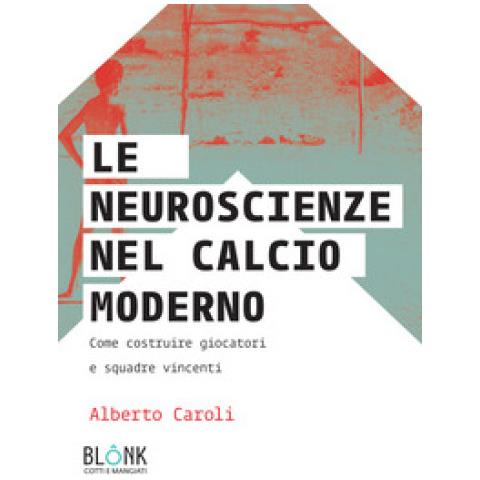 Alberto Caroli - Le Neuroscienze Nel Calcio Moderno. Come Costruire Giocatori E Squadre Vincenti - Foto 1