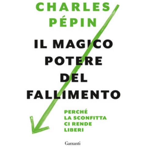 Charles Pépin - Il Magico Potere Del Fallimento. Perché La Sconfitta Ci Rende Liberi - Foto 1