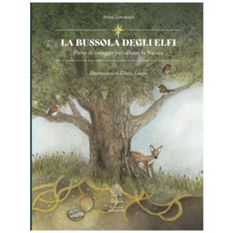 Anna Simonato - La Bussola Degli Elfi. Prove Di Coraggio Per Salvare La Natura - Foto 1