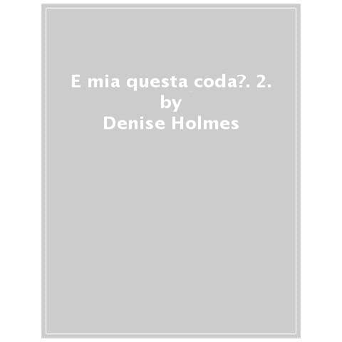 Denise Holmes - È Mia Questa Coda? Ediz. A Colori. Vol. 2 - Foto 1