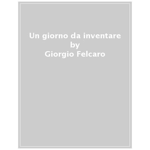 Giorgio Felcaro - Un Giorno Da Inventare - Foto 1