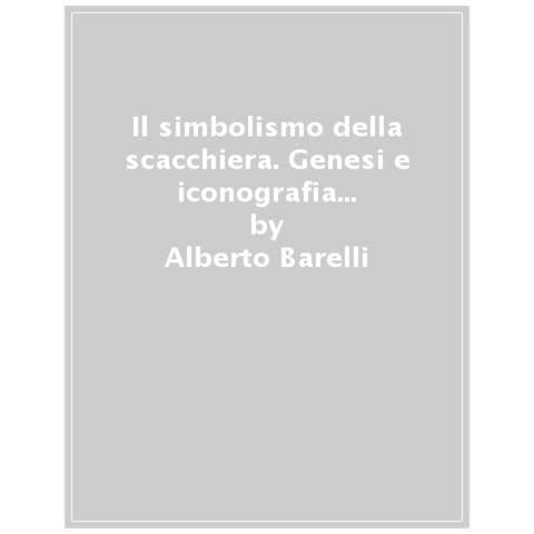 Alberto Barelli - Il Simbolismo Della Scacchiera. Genesi E Iconografia Di Un Archetipo Universale - Foto 1