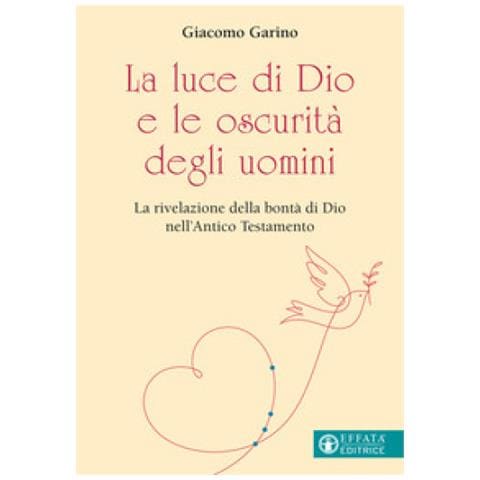 Giacomo Garino - La Luce Di Dio E Le Oscurità Degli Uomini. La Rivelazione Della Bontà Di Dio Nell'antico Testamento - Foto 1