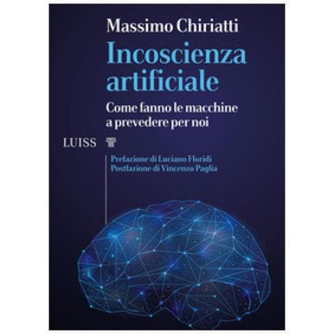 Massimo Chiriatti - Incoscienza Artificiale. Come Fanno Le Macchine A Prevedere Per Noi - Foto 1