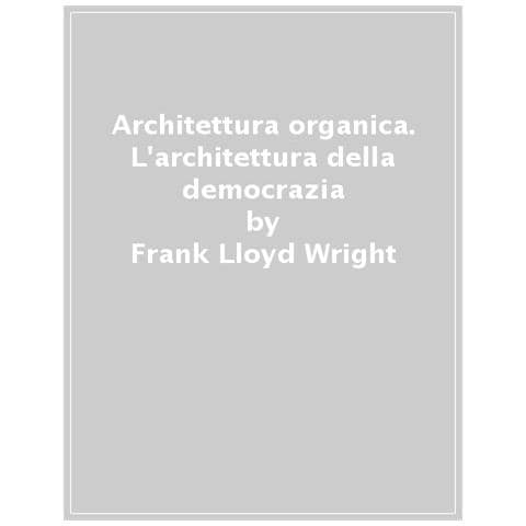 Frank Lloyd Wright - Architettura Organica. L'architettura Della Democrazia - Foto 1
