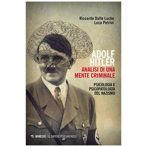 Riccardo Dalle Luche - Adolf Hitler: analisi di una mente criminale. Psicologia e psicopatologia del nazismo. Ediz. ampliata - Foto 3