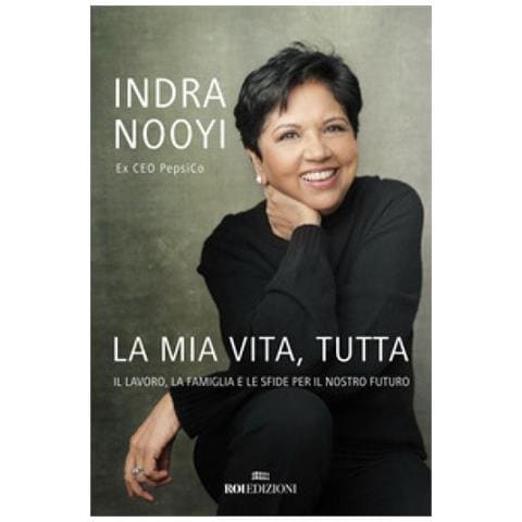 Indra Nooyi - La Mia Vita, Tutta. Il Lavoro, La Famiglia E Le Sfide Per Il Nostro Futuro - Foto 1