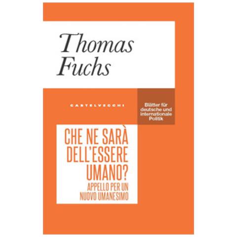 Thomas Fuchs - Che Ne Sarà Dell'essere Umano? Appello Per Un Nuovo Umanesimo - Foto 1