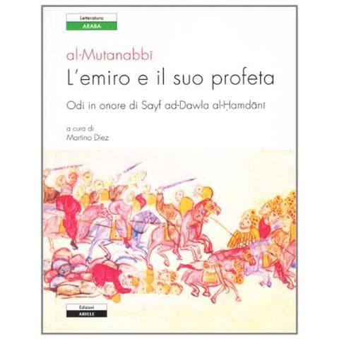 Al-Mutanabbi - L'emiro e il suo profeta. Odi in onore di Sayf ad-Dawla al-Hamdani. Testo originale a fronte - Foto 2
