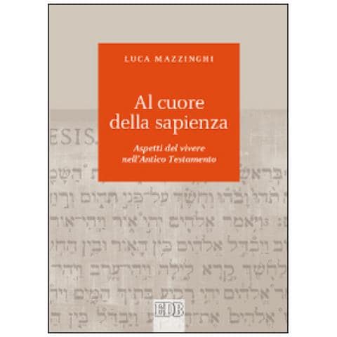 Luca Mazzinghi - Al cuore della sapienza. Aspetti del vivere nell'Antico Testamento - Foto 2