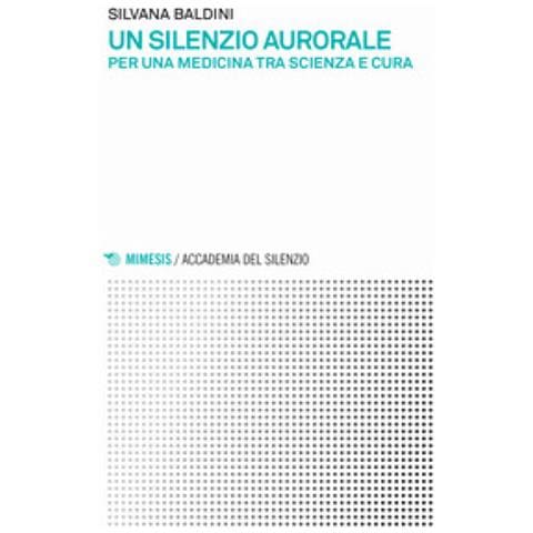 Silvana Baldini - Un Silenzio Aurorale. Per Una Medicina Tra Scienza E Cura - Foto 1