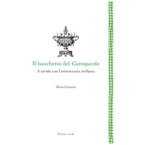 Elena Carcano - Il Banchetto Del Gattopardo. A Tavola Con L'aristocrazia Siciliana - Foto 2