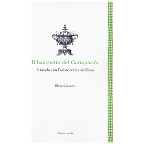 Elena Carcano - Il Banchetto Del Gattopardo. A Tavola Con L'aristocrazia Siciliana - Foto 1