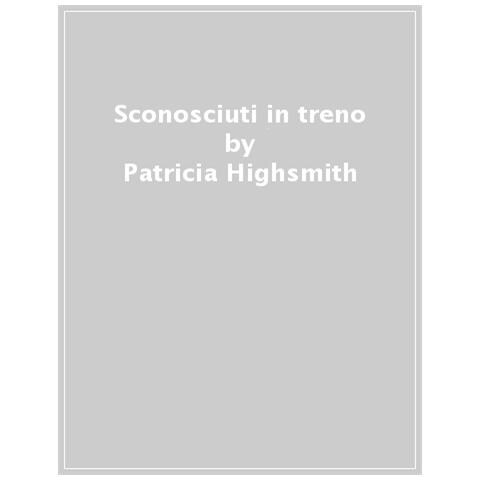 Patricia Highsmith - Sconosciuti In Treno - Foto 1