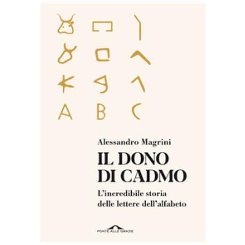 Alessandro Magrini - Il Dono Di Cadmo. L'incredibile Storia Delle Lettere Dell'alfabeto - Foto 1
