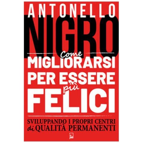 Antonello Nigro - Come Migliorarsi Per Essere Più Felici Sviluppando I Propri Centri Di Qualità Permanenti - Foto 1
