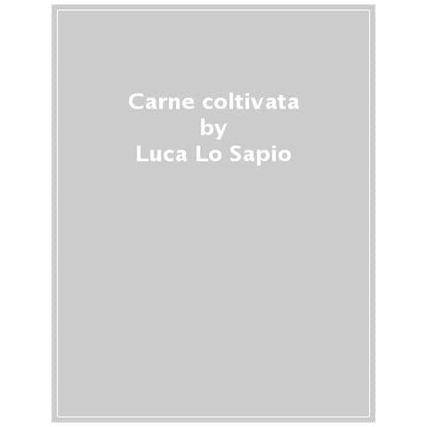 Luca Lo Sapio - Carne Coltivata. Etica Dell'agricoltura Cellulare - Foto 1