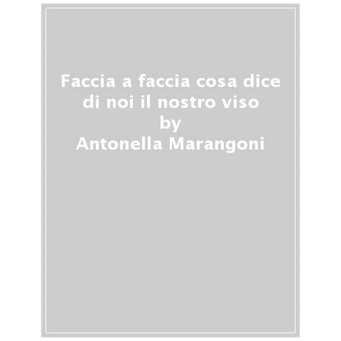 Antonella Marangoni - Faccia A Faccia Cosa Dice Di Noi Il Nostro Viso - Foto 1