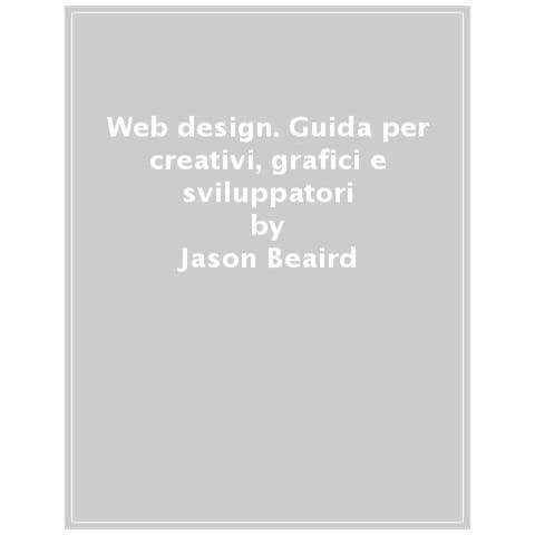 Jason Beaird / George James / Alex Walker - Web Design. Guida Per Creativi, Grafici E Sviluppatori - Disponibile dal 01/04/2021 - Foto 1