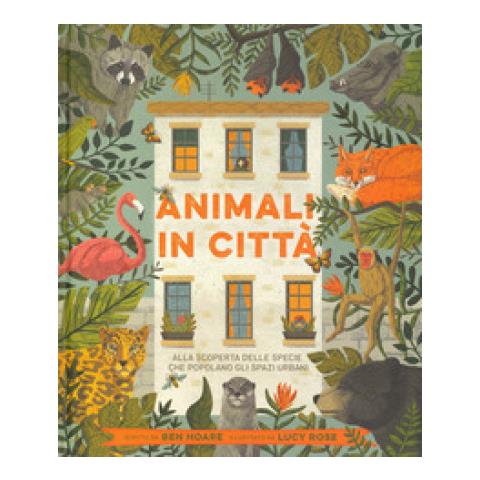 Ben Hoare - Animali In Città. Alla Scoperta Delle Specie Che Popolano Gli Spazi Urbani. Ediz. A Colori - Foto 1