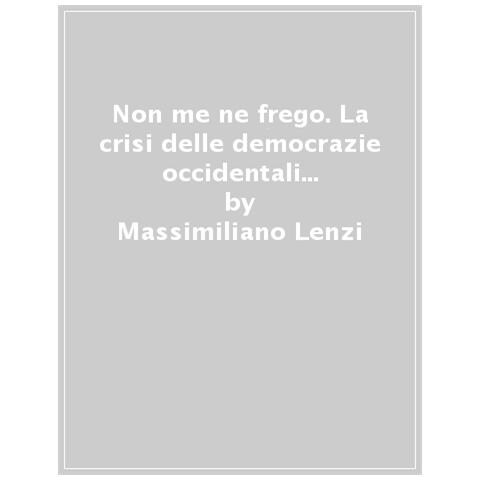 Massimiliano Lenzi - Non Me Ne Frego. La Crisi Delle Democrazie Occidentali (e Giorgia Meloni Non C'entra)  - Foto 1