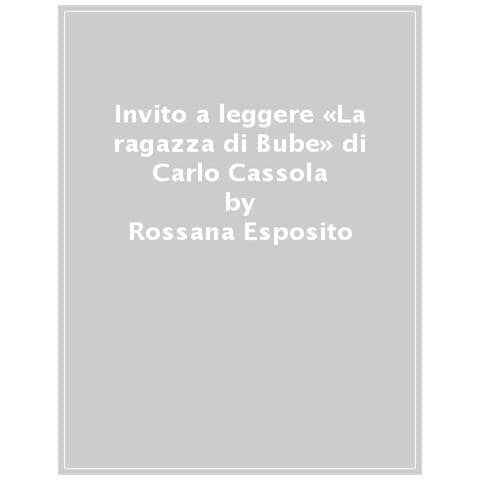 Rossana Esposito - Invito A Leggere «la Ragazza Di Bube» Di Carlo Cassola - Foto 1