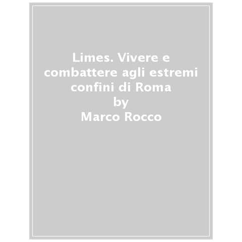 Marco Rocco - Limes. Vivere E Combattere Ai Confini Di Roma - Foto 1
