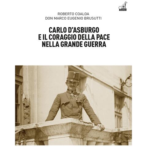 Roberto Coaloa - Carlo d’Asburgo e il coraggio della pace nella Grande guerra - Foto 1