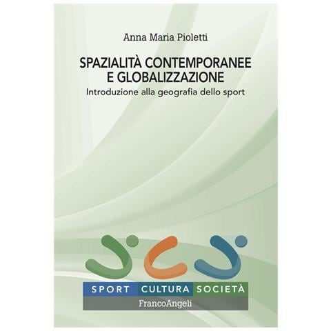 Anna Maria Pioletti - Spazialità contemporanee e globalizzazione. Introduzione alla geografia dello sport - Foto 1