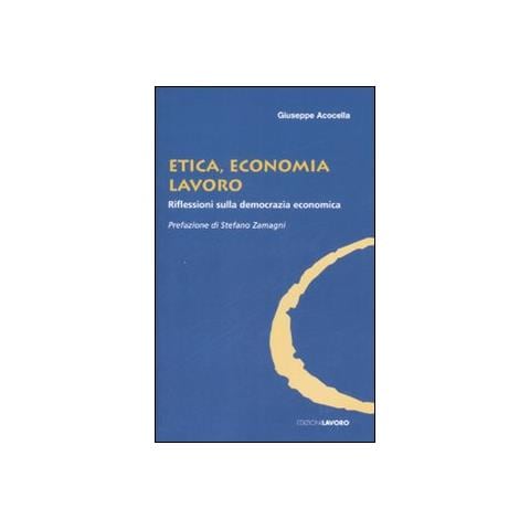 Giuseppe Acocella - Etica, economia e lavoro. Riflessioni sulla democrazia economica - Foto 1